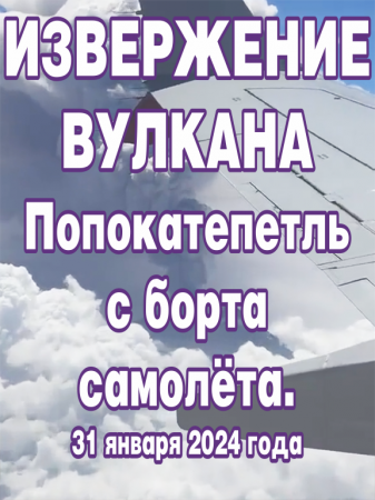 Извержение вулкана Попокатепетль с борта самолёта. 31 января 2024 года.