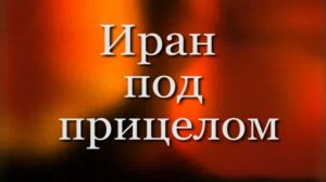 Иран под прицелом. 1 часть. Актуальный вопрос. Выпуск №1