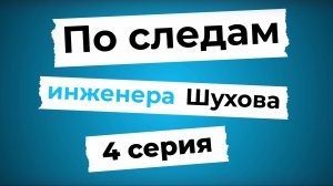 По следам инженера Шухова 4 серия