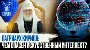 ПАТРИАРХ КИРИЛЛ: ЧЕМ ОПАСЕН ИСКУССТВЕННЫЙ ИНТЕЛЛЕКТ?