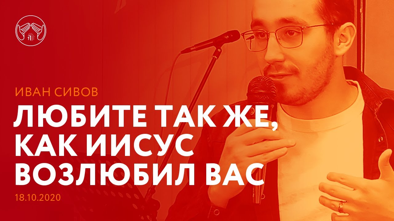 18.10.2020 "Любите так же, как Иисус возлюбил вас" Иван Сивов