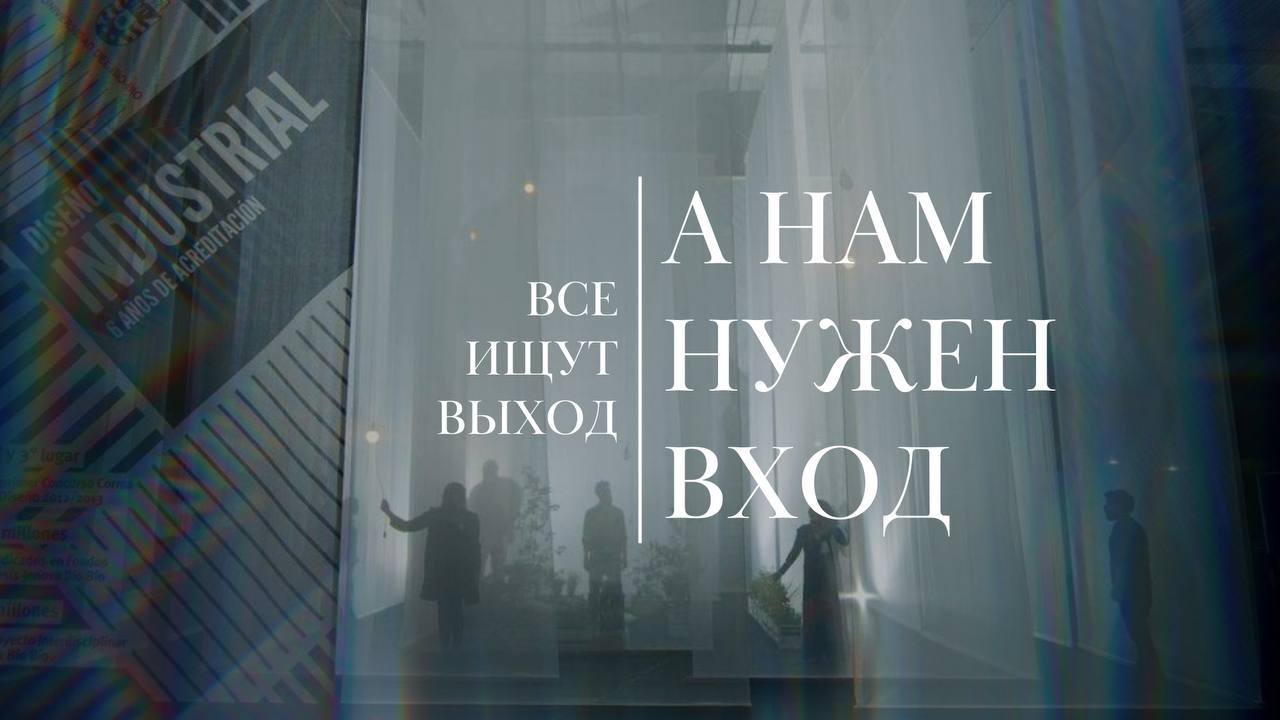 Все ищут Выход. А Нам Нужен Вход.