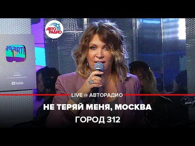 ️ @Город312 - Не Теряй Меня, Москва (LIVE @ Авторадио)