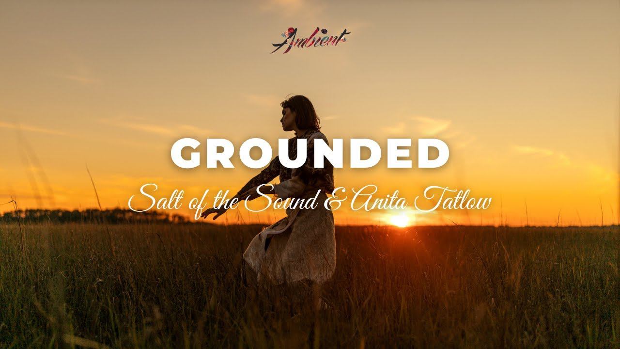 Salt of the Sound & Anita Tatlow - Grounded [relaxing vocal ambient] смотреть онлайн