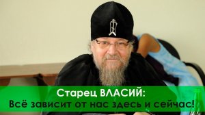 Всё зависит от нас здесь и сейчас! (Старец Власий Перегонцев)