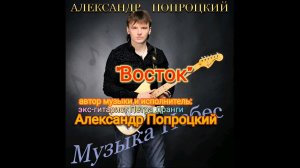 Восток.Автор музыки и исполнитель Александр Попроцкий(экс-гитарист Петра Дранги)