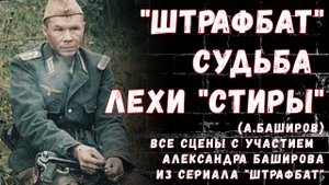 "Штрафбат". Судьба Лехи "Стиры". Все сцены с актером А. Башировым.