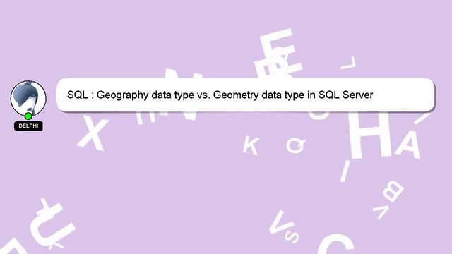 SQL : Geography data type vs. Geometry data type in SQL Server