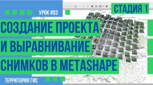 Создание проекта в Agisoft Metashape и выравнивание фотографий