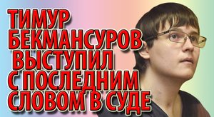 Тимур Бекмансуров выступил с последним словом в суде