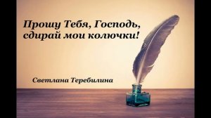 Христианские стихи – «Прошу Тебя, Господь, сдирай мои колючки!»- Светлана  Теребилина