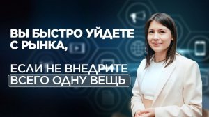 Вы быстро уйдете с рынка, если не внедрите всего одну вещь