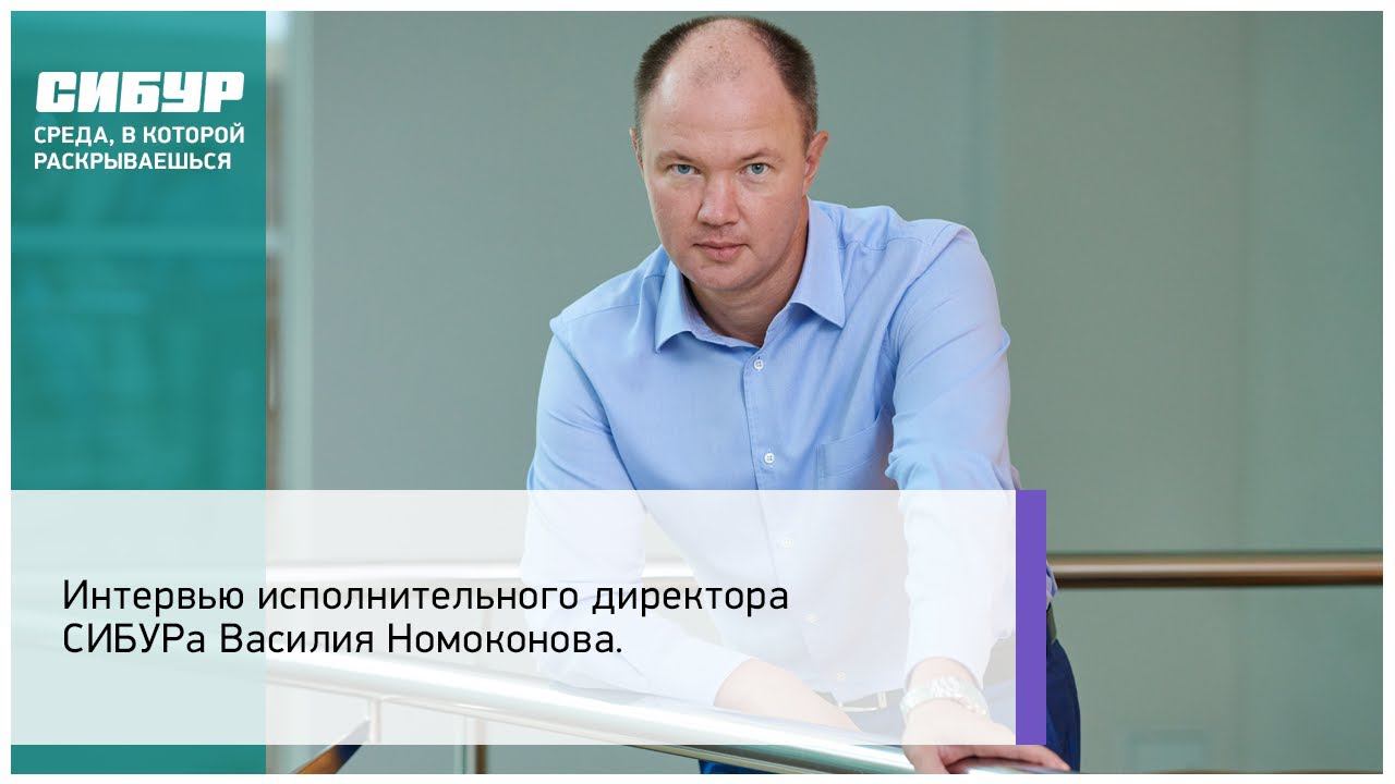Интервью исполнительного директора СИБУРа Василия Номоконова