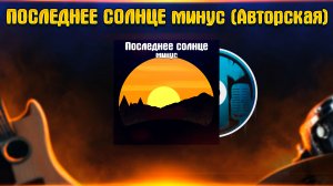 ПОСЛЕДНЕЕ СОЛНЦЕ минус (Авторская)