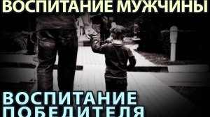 Воспитание МУЖЧИНЫ – Воспитание ПОБЕДИТЕЛЯ.