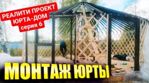 ЮРТА ДОМ реалити-проект СЕРИЯ 6,монтаж юрты! Юрту купить для круглогодичного проживания