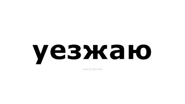 как произносится   уезжаю