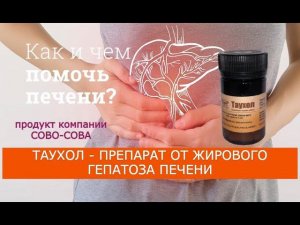 "ТАУХОЛ" - ПРЕПАРАТ ОТ ЖИРОВОГО ГЕПАТОЗА ПЕЧЕНИ. ПРОДУКЦИЯ КОМПАНИИ СОВО СОВА. ДЕНИС ТРОФИМОВ