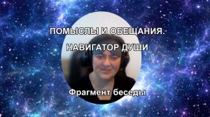 ПОМЫСЛЫ И ОБЕЩАНИЯ. НАВИГАТОР ДУШИ. Фрагмент беседы