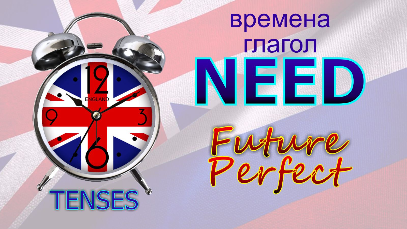 Времена. Глагол to NEED. Future Perfect