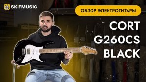 Обзор электрогитары Cort G260CS Black | SKIFMUSIC.RU