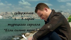 Содержание 1, 2 и 3 серии турецкого сериала "Если сильно полюбишь" (РФ, 2023)