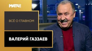 «Всё о главном». Валерий Газзаев