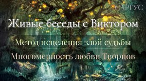 #126 Живые беседы с Виктором. Метод исцеления злой судьбы. Многомерность любви Творцов.