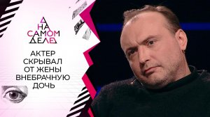 Девять лет актер скрывал от жены внебрачную дочь. На самом деле. Выпуск от 18.03.2021