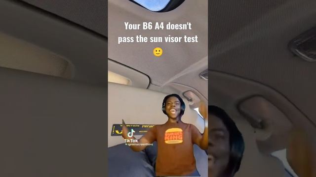 Your B6 A4 doesn't pass the Sun Visor test ? #cars #audi #volkswagen #acura #memes