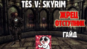 SKYRIM ЖРЕЦ-ОТСТУПНИК.ГАЙД