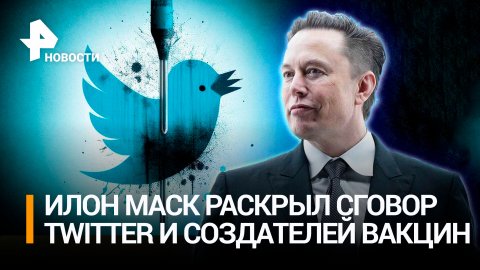 Маск раскрыл сговор Twitter с производителями вакцин от коронавируса / РЕН Новости