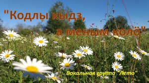 Коми песня "Кодлы кыдз, а меным колö"
Вокальная группа "Лето"