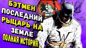 Бэтмен - Последний Рыцарь на Земле. Полная История (Часть 06) / DC Comics