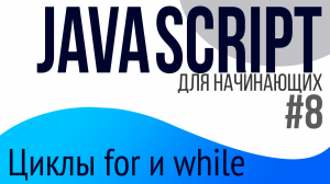 #8. Уроки по JavaScript для НАЧИНАЮЩИХ (Циклы for и while)
