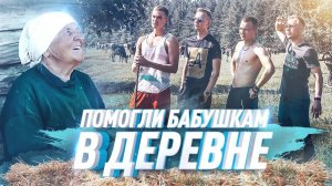 ГОРОДСКИЕ В ДЕРЕВНЕ | ПОМОГЛИ БАБУШКАМ и ПОДАРИЛИ ЦВЕТЫ | ПОМОЩЬ БАБУШКАМ