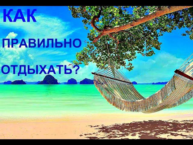 А вы умеете правильно отдыхать?!? Именно "пра-виль-но?!?