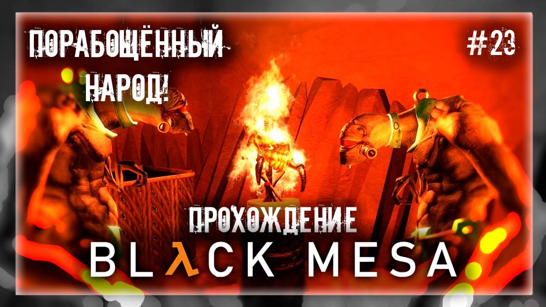 ПОРАБОЩЁННЫЙ НАРОД! | Прохождение Black Mesa #23