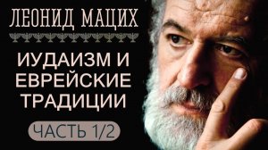 Вт.(7.5.24). В прямом эфире: Иудаизм и еврейские традиции. Часть 1/2. Леонид Мацих