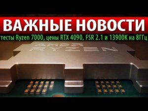 ☝ВАЖНЫЕ НОВОСТИ: тесты Ryzen 7000, цены RTX 4090, FSR 2.1 и 13900K на 8ГГц