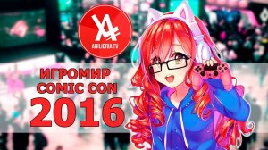[AniLibria.TV] Игромир & ComicCon 2016