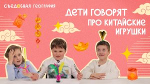 Дети говорят про китайские игрушки | Съедобная География