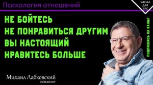 МИХАИЛ ЛАБКОВСКИЙ - Не бойтесь не понравиться другим вы настоящий нравитесь больше