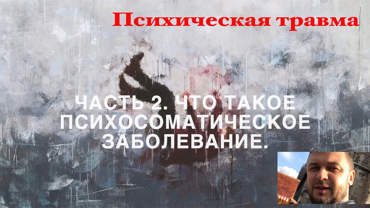 Психическая травма. Часть 2. Что такое психосоматическое заболевание.