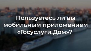 О бесплатном мобильном приложении "Госуслуги.Дом" рассказали жители Ростовской области