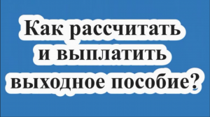 Как выплатить выходное пособие? Средний заработок на период трудоустройства при увольнении.