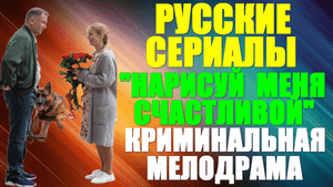 Русские сериалы-2023. Ммелодрама: "Нарисуй меня счастливой"