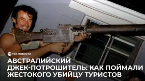 Австралийский Джек-потрошитель: как поймали жестокого убийцу туристов