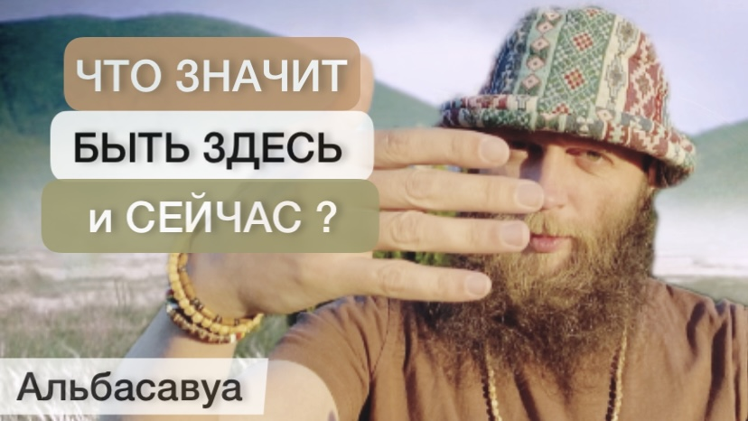 Просто Задумайся! Быть ЗДЕСЬ и СЕЙЧАС? Мудрые мысли Альбасавуа