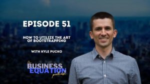 How to Utilize the Art of Bootstrapping | Episode 51: The Business Equation Podcast